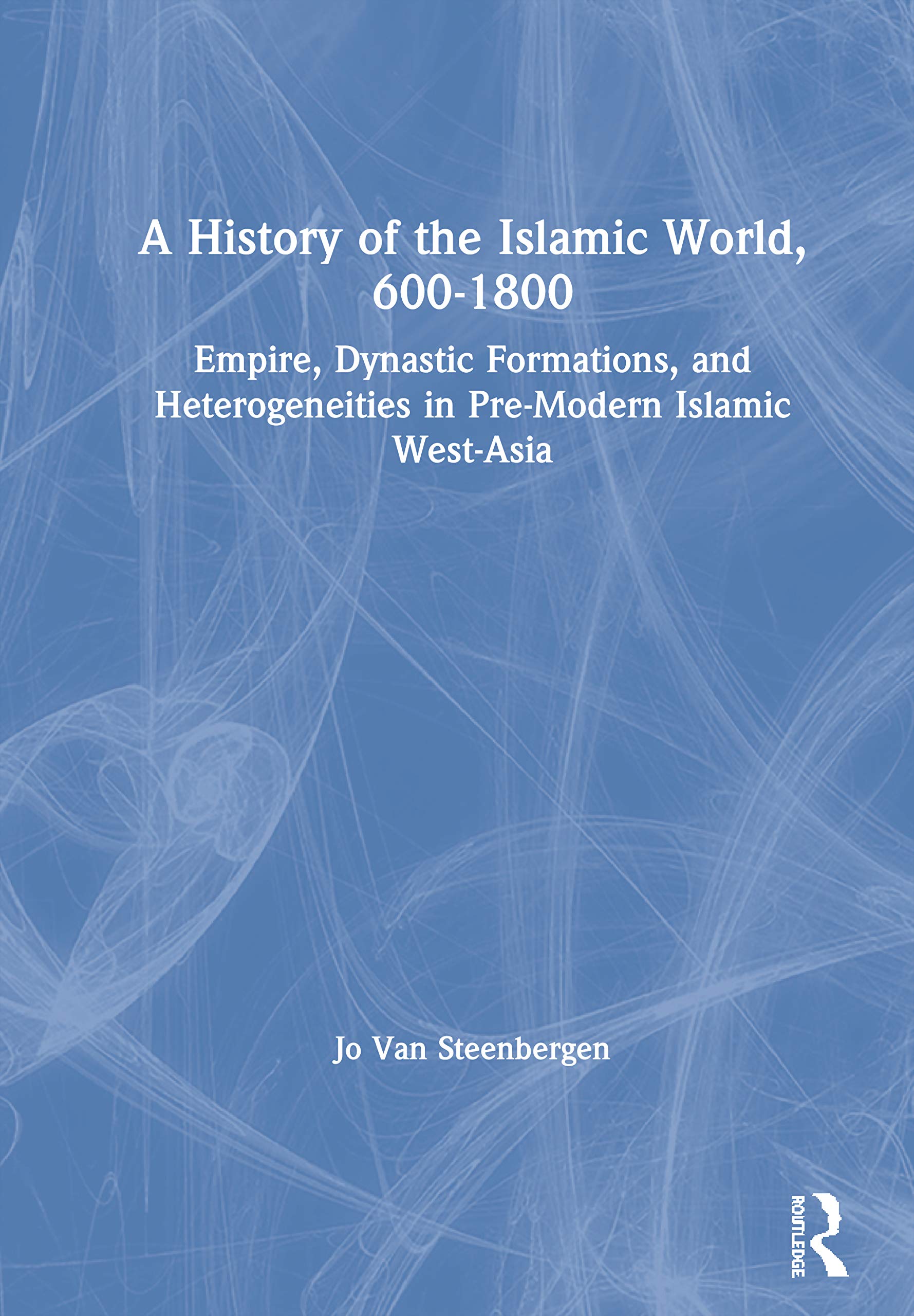 A History of the Islamic World, 6001800: Empire, Dynastic Formations, and Heterogeneities in PreModern Islamic WestAsia,Used