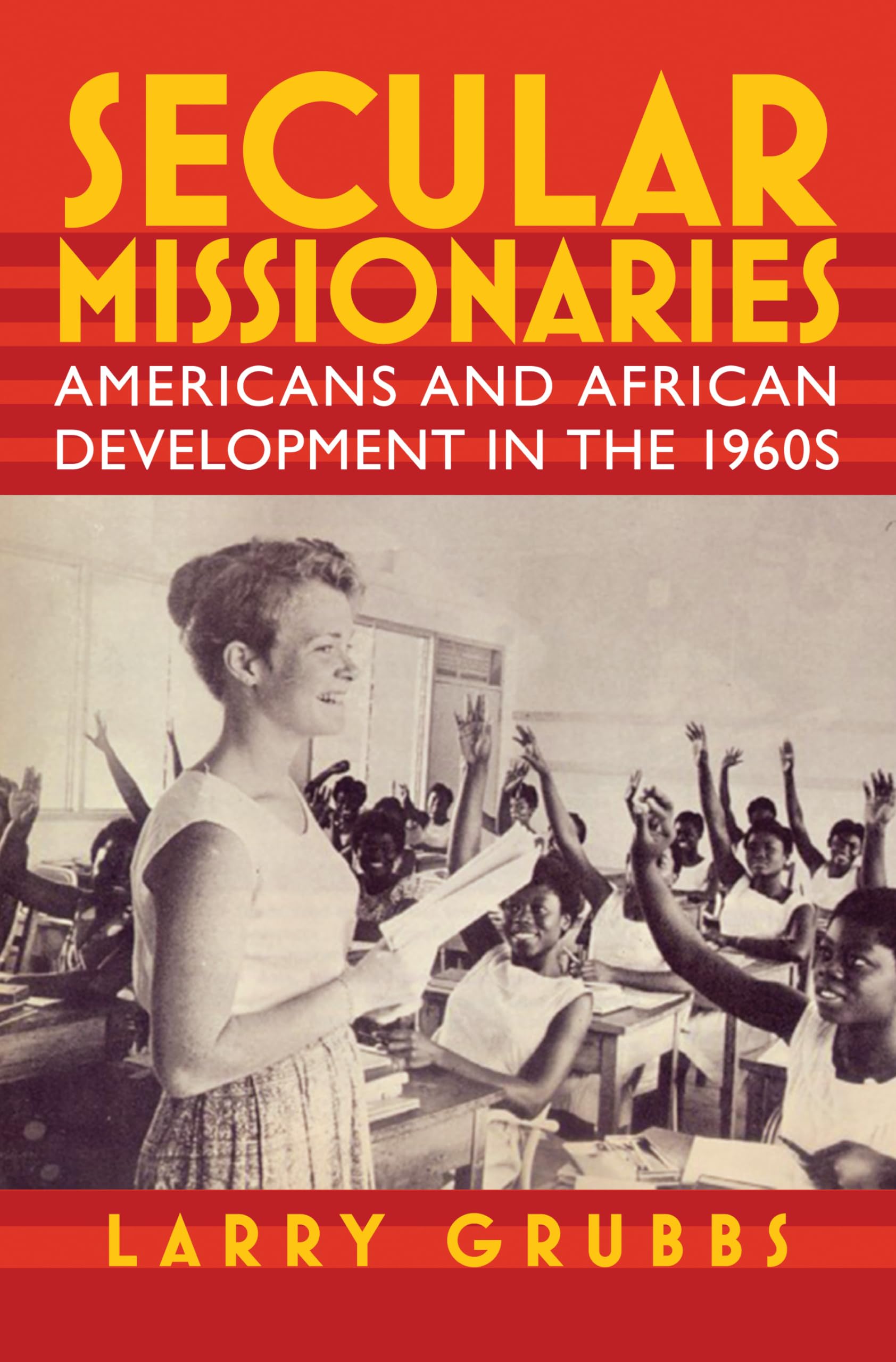 Secular Missionaries: Americans and African Development in the 1960s (Culture and Politics in the Cold War and Beyond),Used
