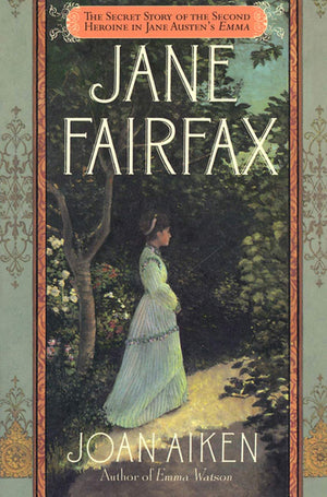 Jane Fairfax: The Secret Story of the Second Heroine in Jane Austen's Emma,New