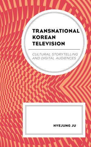 Transnational Korean Television: Cultural Storytelling and Digital Audiences (Transnational Communication and Critical/Cultural ,Used