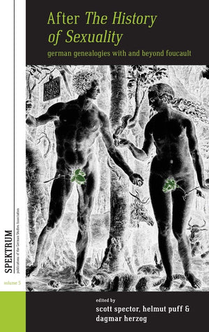 After The History Of Sexuality: German Genealogies With And Beyond Foucault (Spektrum: Publications Of The German Studies Associ