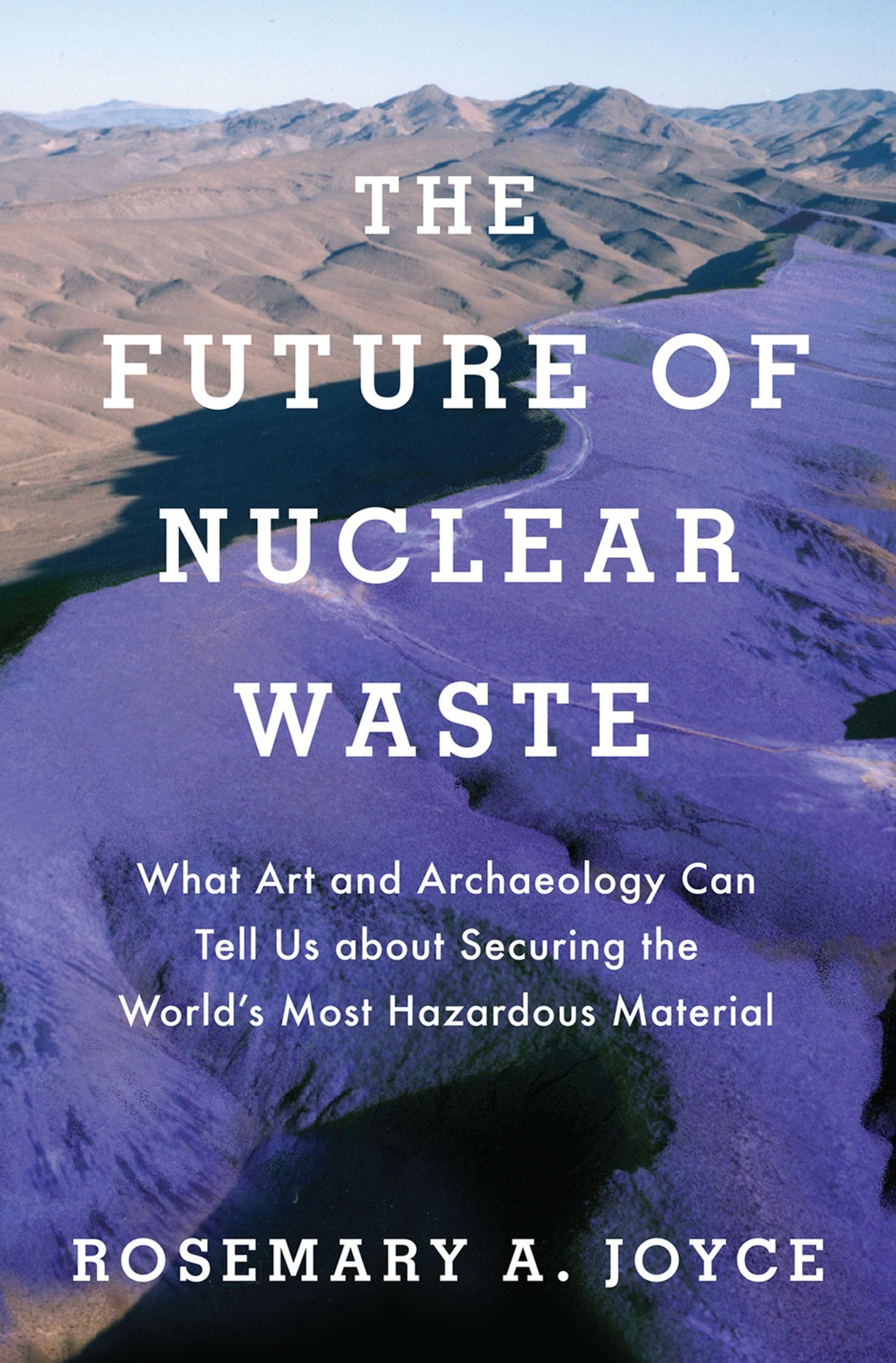 The Future of Nuclear Waste: What Art and Archaeology Can Tell Us about Securing the World's Most Hazardous Material,Used
