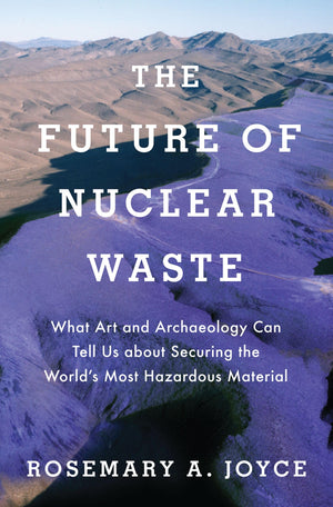 The Future of Nuclear Waste: What Art and Archaeology Can Tell Us about Securing the World's Most Hazardous Material,Used
