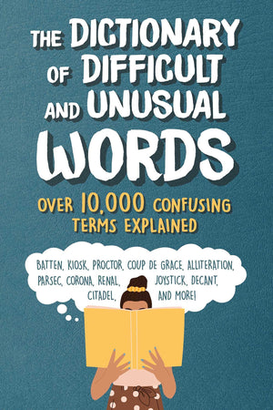 The Dictionary of Difficult and Unusual Words: Over 10,000 Confusing Terms Explained,Used