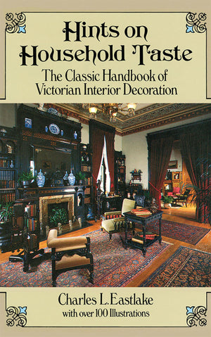 Hints On Household Taste: The Classic Handbook Of Victorian Interior Decoration (Dover Architecture),New
