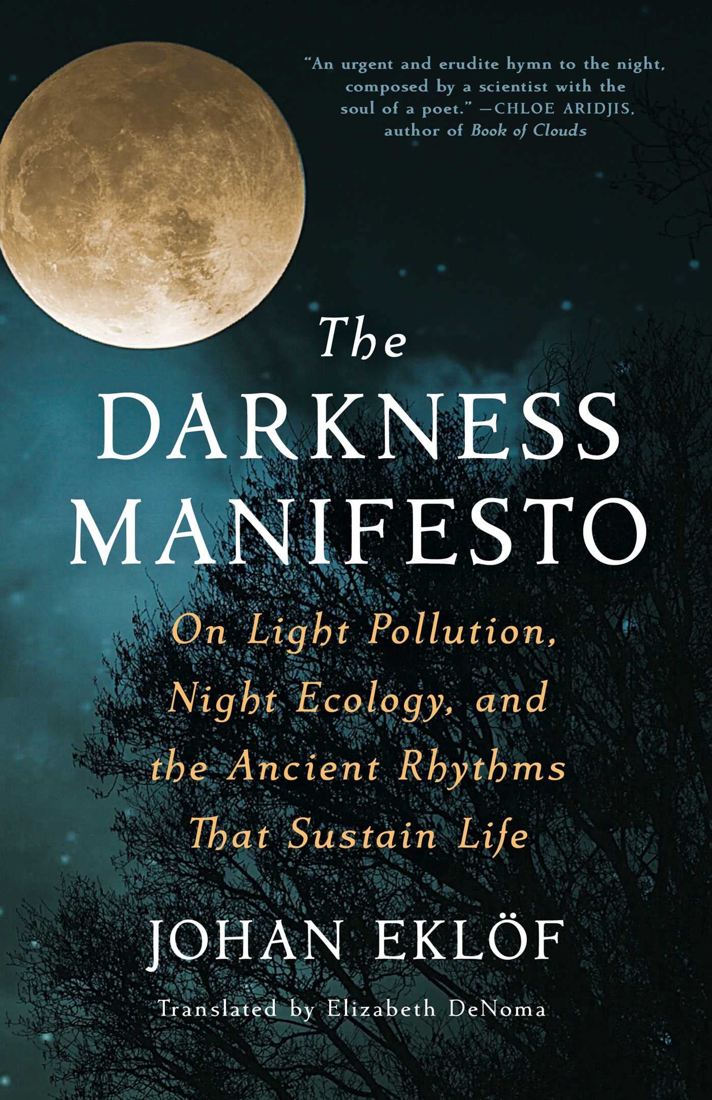 The Darkness Manifesto: On Light Pollution, Night Ecology, And The Ancient Rhythms That Sustain Life,Used