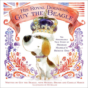 His Royal Dogness, Guy The Beagle: The Rebarkable True Story Of Meghan Markle'S Rescue Dog