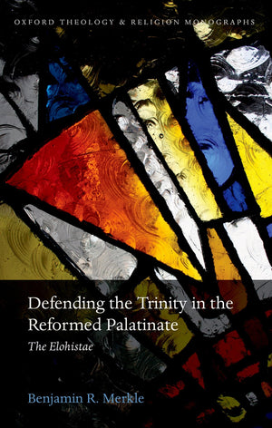 Defending the Trinity in the Reformed Palatinate: The Elohistae (Oxford Theology and Religion Monographs),Used