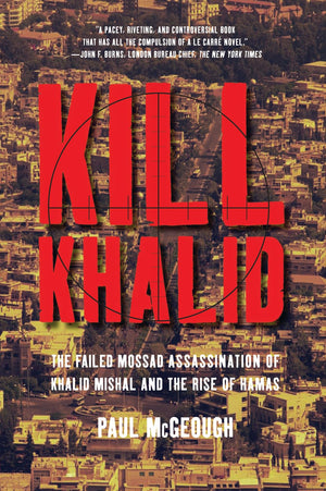 Kill Khalid: The Failed Mossad Assassination of Khalid Mishal and the Rise of Hamas