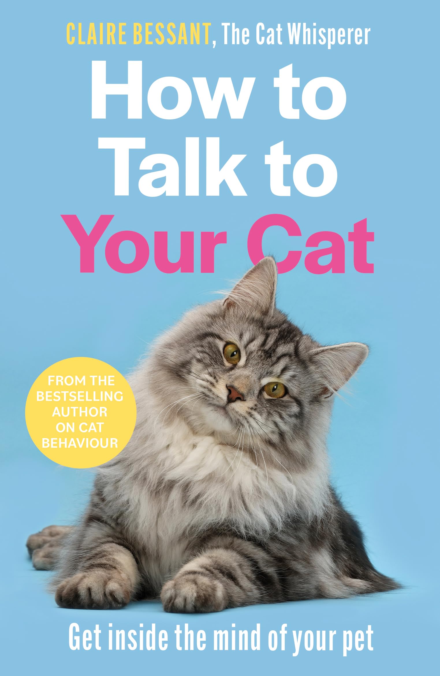 How to Talk to Your Cat: Get Inside the Mind of Your Pet,New