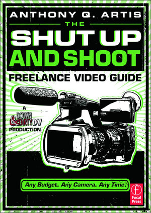 The Shut Up and Shoot Freelance Video Guide: A Down & Dirty DV Production,Used