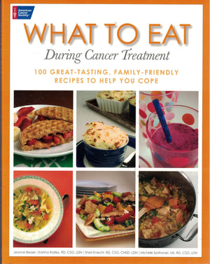 What To Eat During Cancer Treatment: 100 Greattasting, Familyfriendly Recipes To Help You Cope