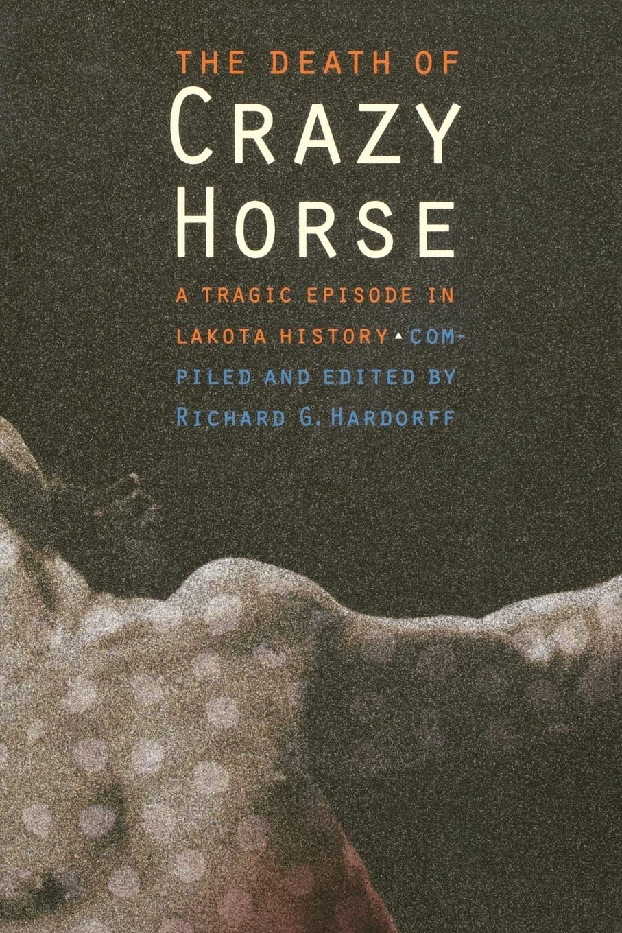 The Death Of Crazy Horse: A Tragic Episode In Lakota History,New