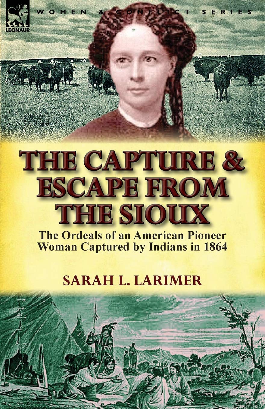 The Capture And Escape From The Sioux: The Ordeals Of An American Pioneer Woman Captured By Indians In 1864,Used