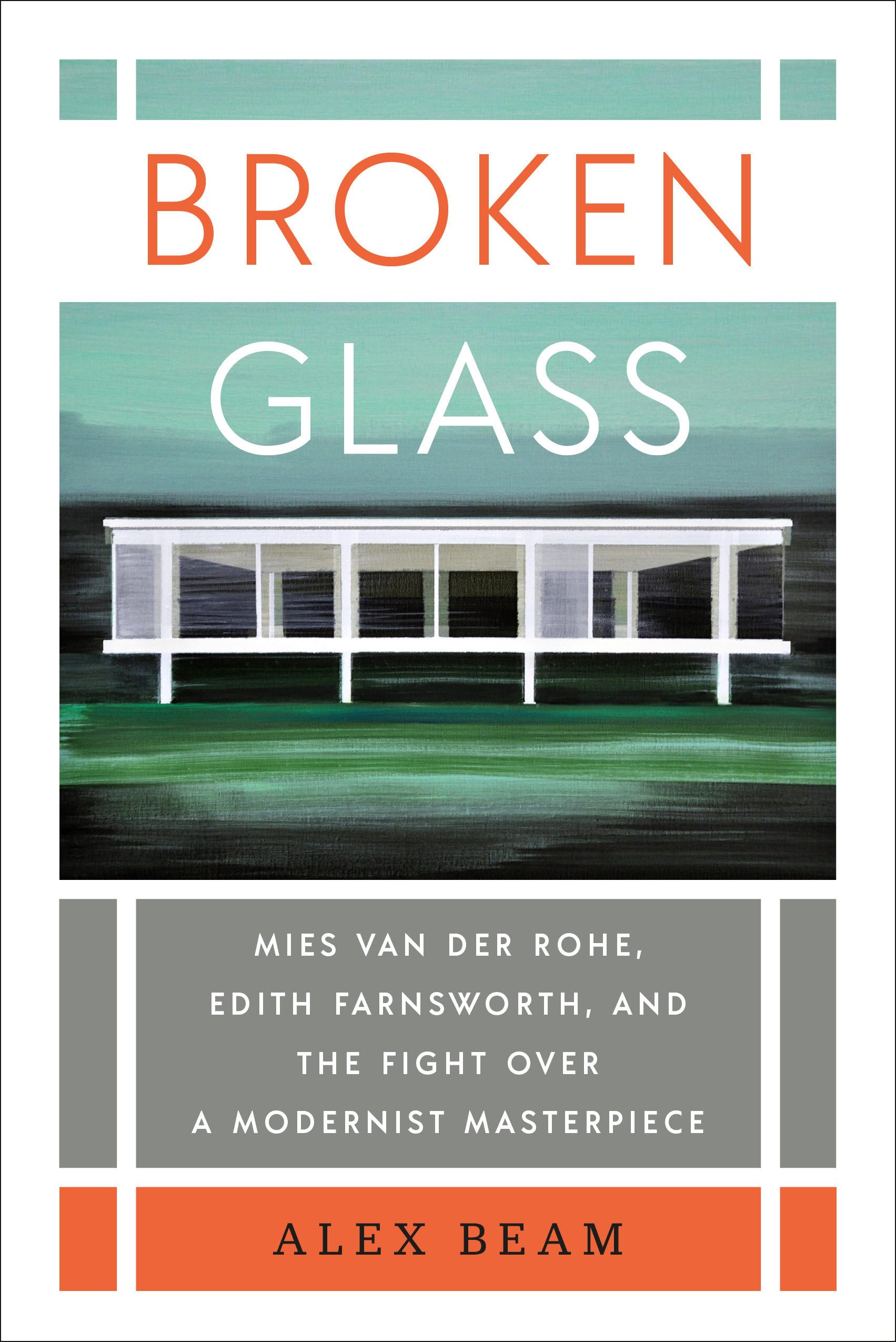 Broken Glass: Mies Van Der Rohe, Edith Farnsworth, And The Fight Over A Modernist Masterpiece,New