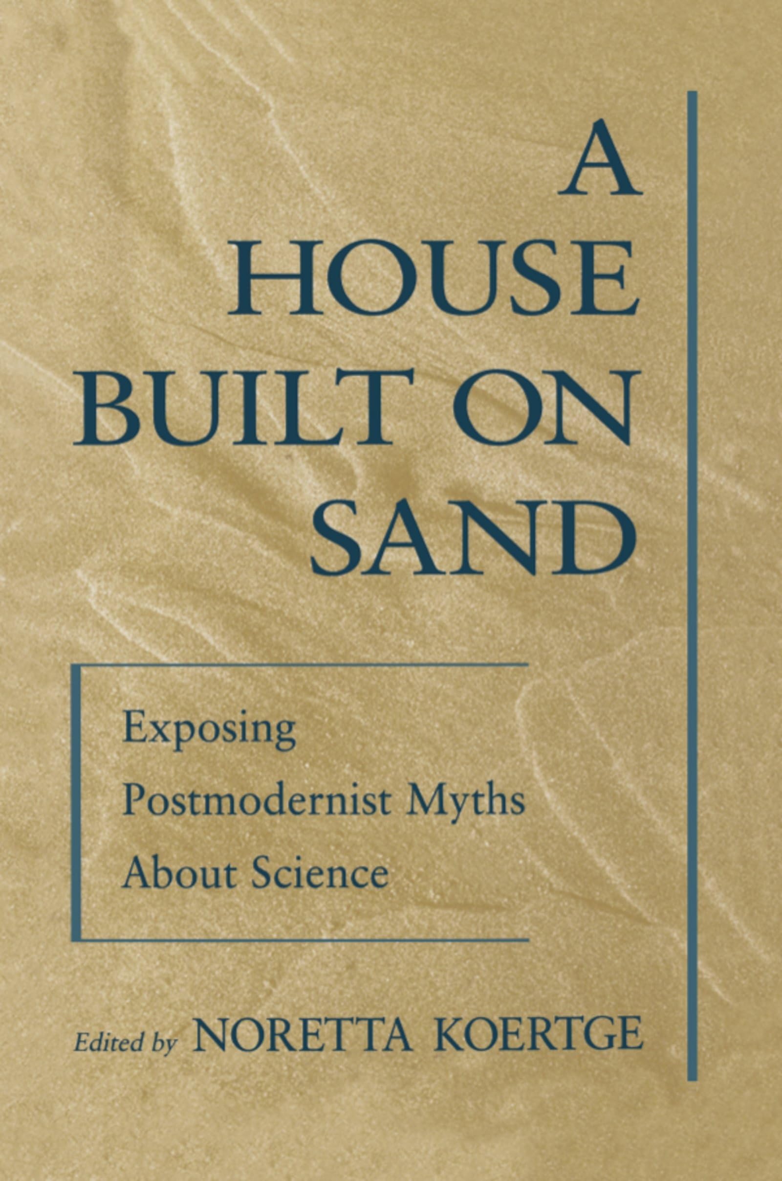 A House Built on Sand: Exposing Postmodernist Myths About Science-New Condition