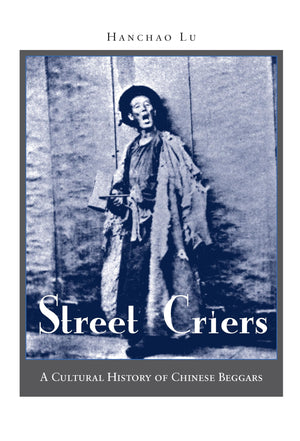Street Criers: A Cultural History of Chinese Beggars,New