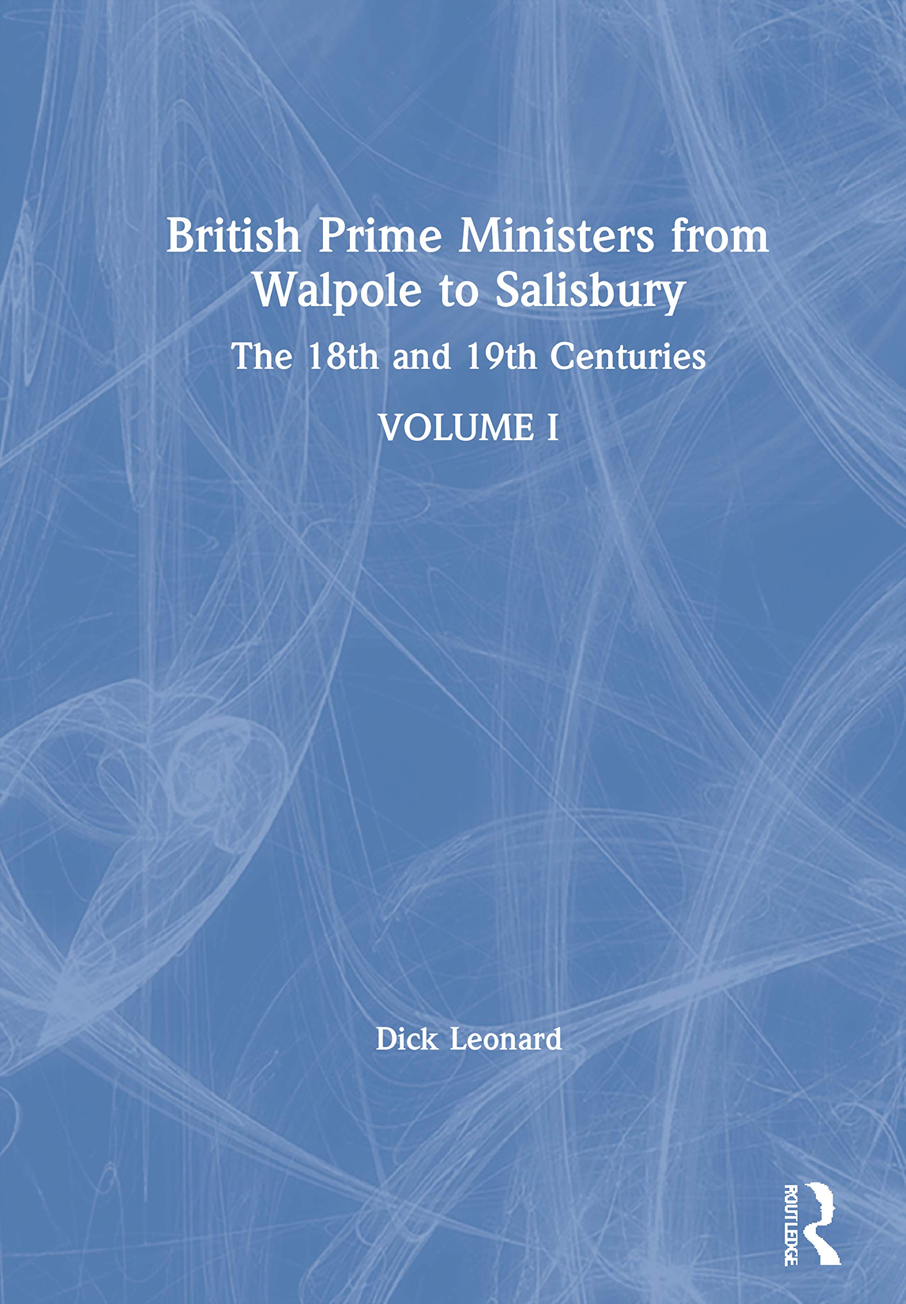 British Prime Ministers from Walpole to Salisbury: The 18th and 19th Centuries: Volume 1,Used