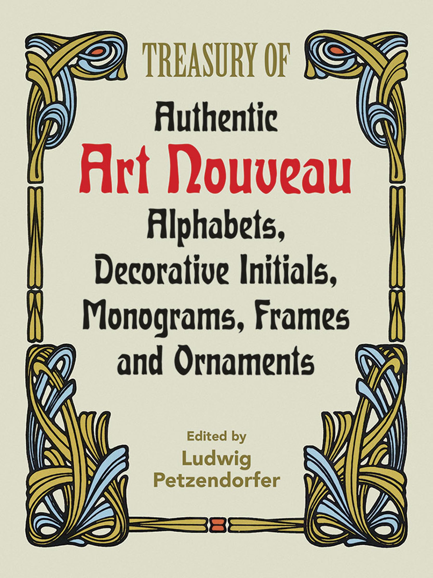 Treasury of Authentic Art Nouveau: Alphabets, Decorative Initials, Monograms, Frames and Ornaments (Lettering, Calligraphy, Typo,New
