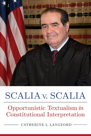Scalia V. Scalia: Opportunistic Textualism In Constitutional Interpretation (Rhetoric, Law, And The Humanities),Used