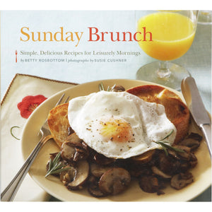 Sunday Brunch: Simple, Delicious Recipes For Leisurely Mornings