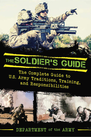 The Soldier's Guide: The Complete Guide to US Army Traditions, Training, Duties, and Responsibilities,Used