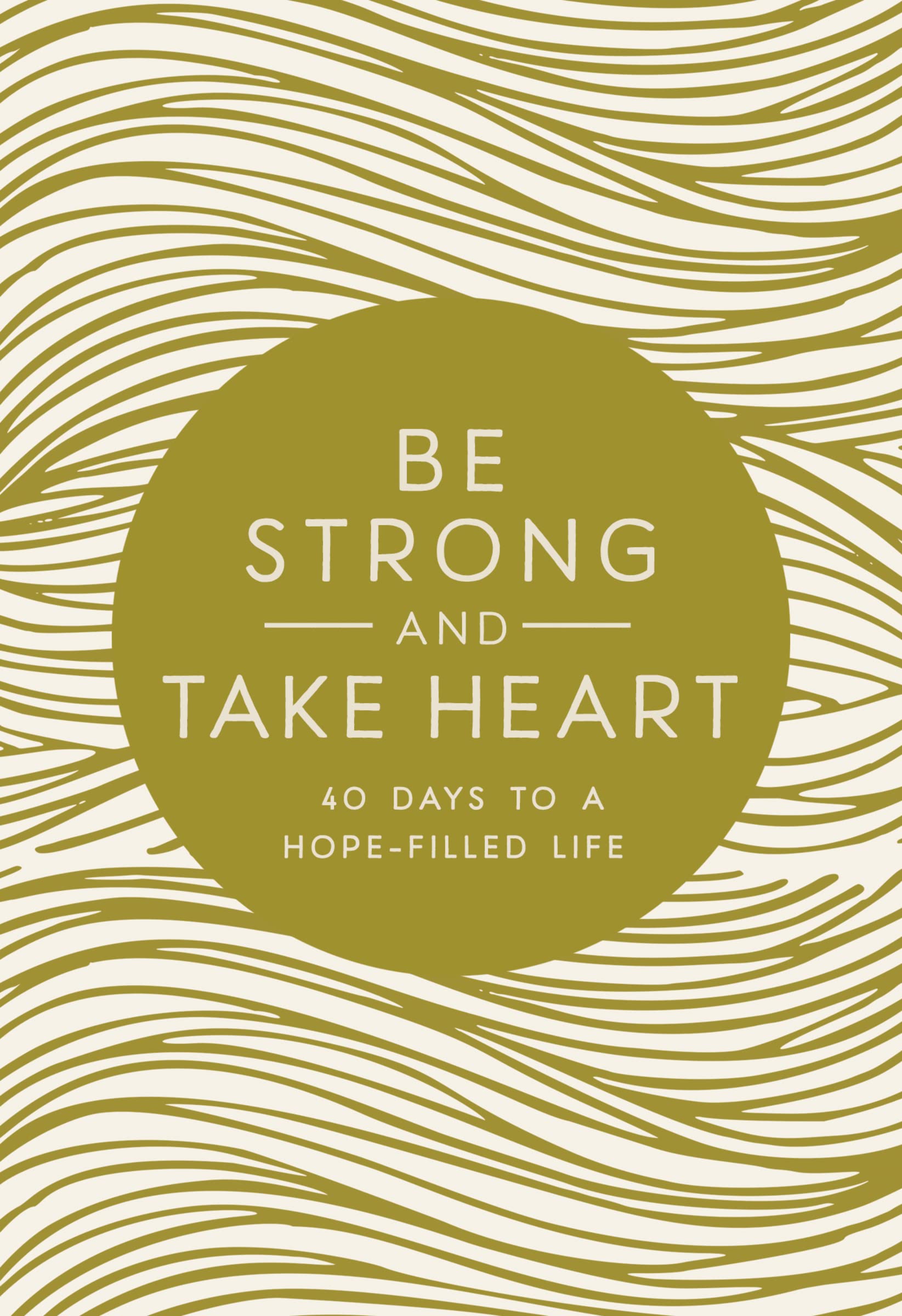 Be Strong and Take Heart: 40 Days to a HopeFilled Life,New