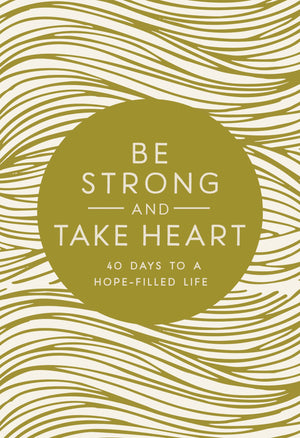 Be Strong and Take Heart: 40 Days to a HopeFilled Life,Used