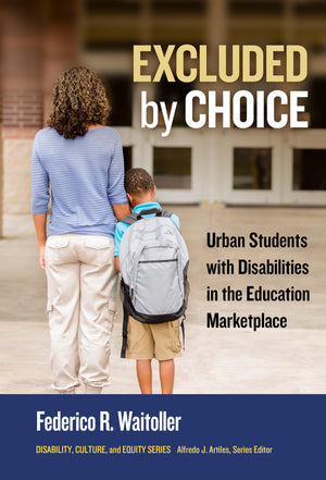 Excluded By Choice: Urban Students With Disabilities In The Education Marketplace (Disability, Culture, And Equity Series),New