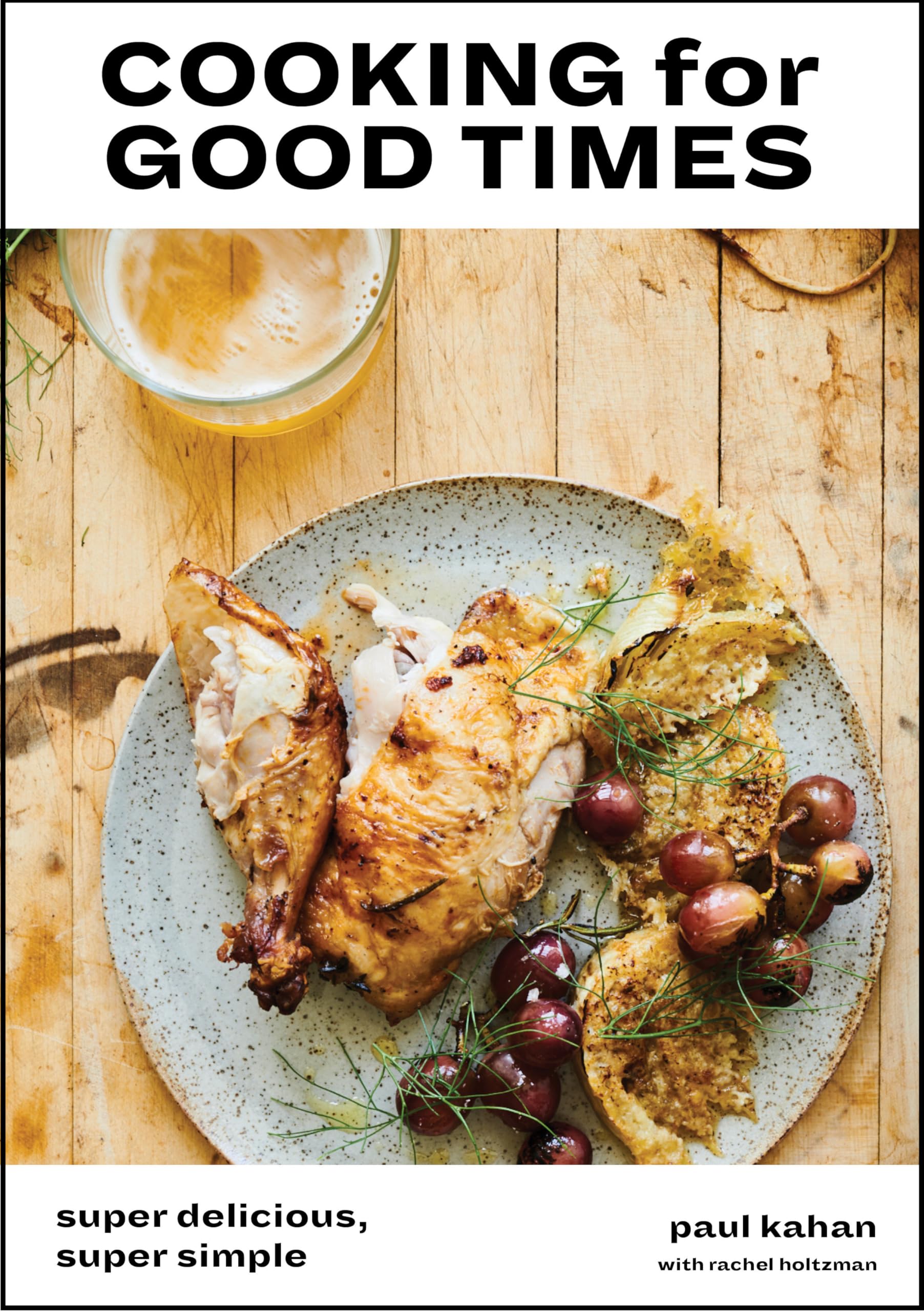 Cooking For Good Times: Super Delicious, Super Simple [A Cookbook]