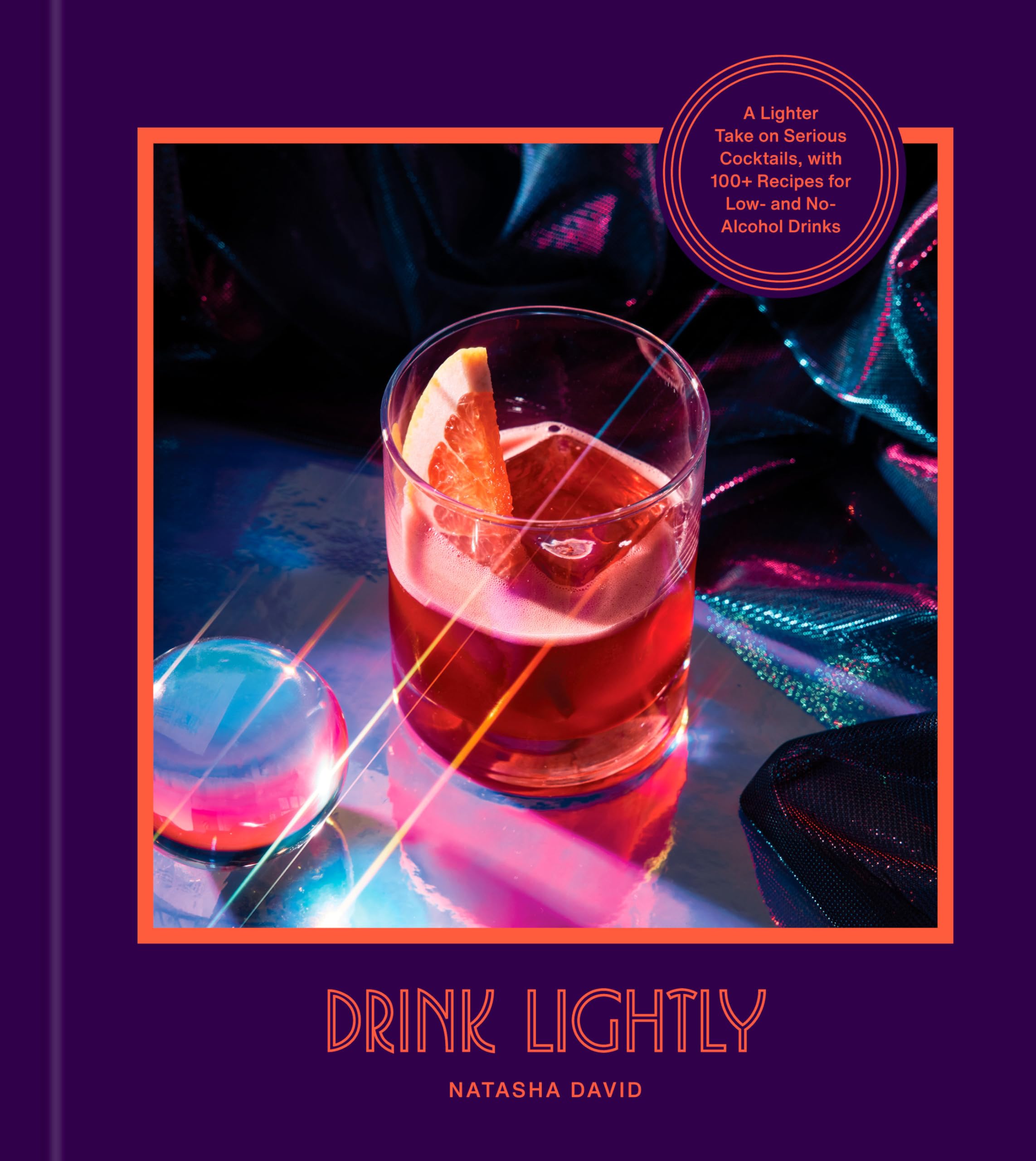 Drink Lightly: A Lighter Take On Serious Cocktails, With 100+ Recipes For Low And Noalcohol Drinks: A Cocktail Recipe Book,New