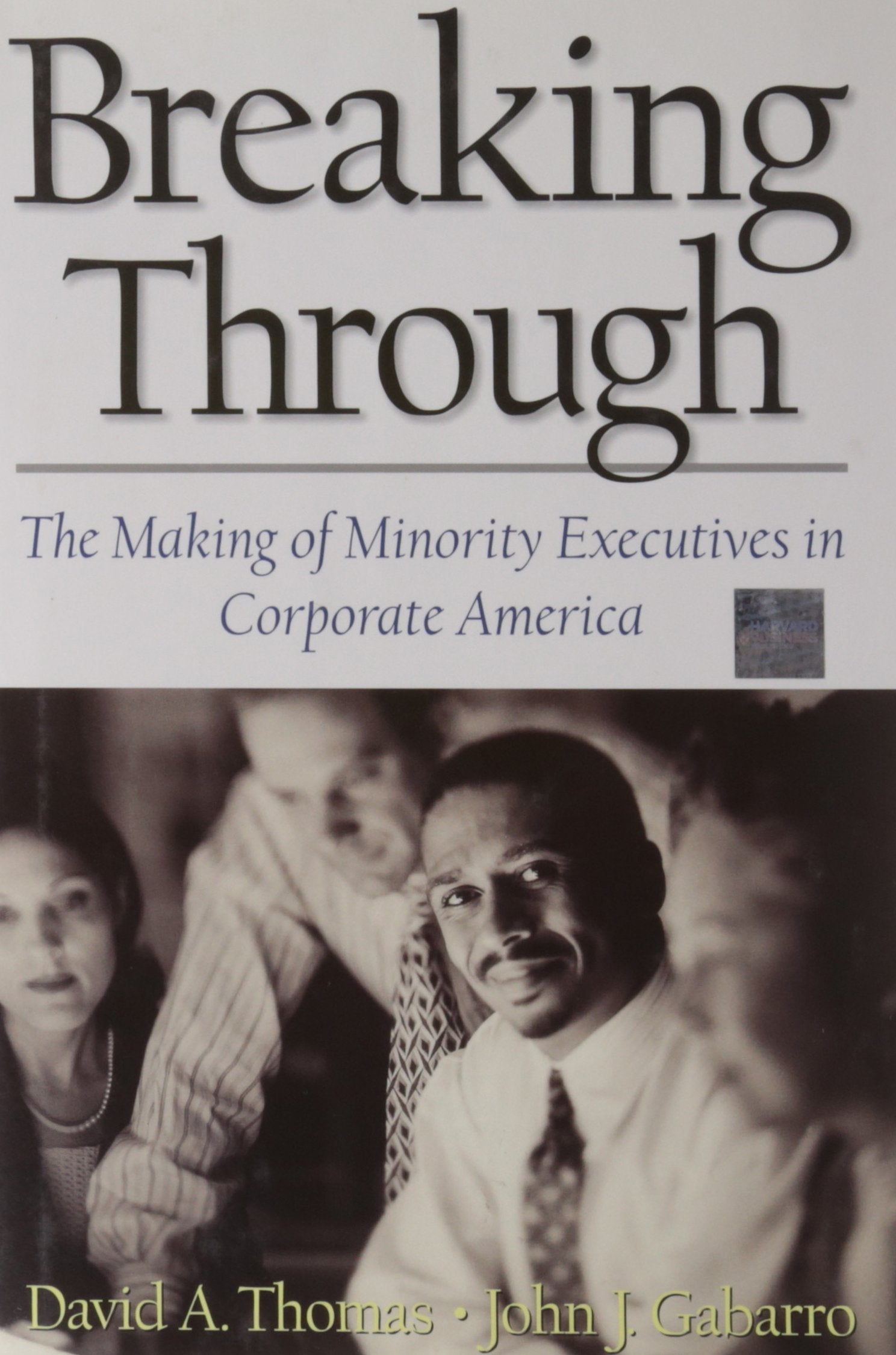 Breaking Through: The Making of Minority Executives in Corporate America,New