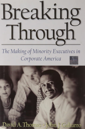 Breaking Through: The Making of Minority Executives in Corporate America,New