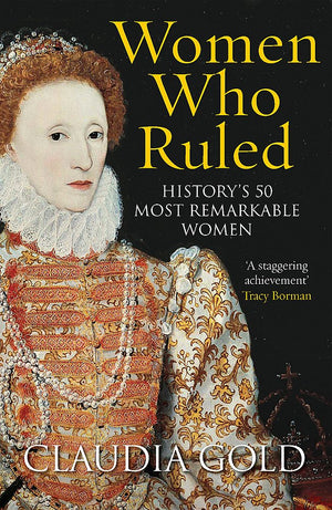 Women Who Ruled: History'S 50 Most Remarkable Women