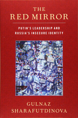 The Red Mirror: Putin's Leadership and Russia's Insecure Identity,New