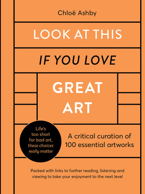Look At This If You Love Great Art: A Critical Curation Of 100 Essential Artworks  Packed With Links To Further Reading, Listeni,Used