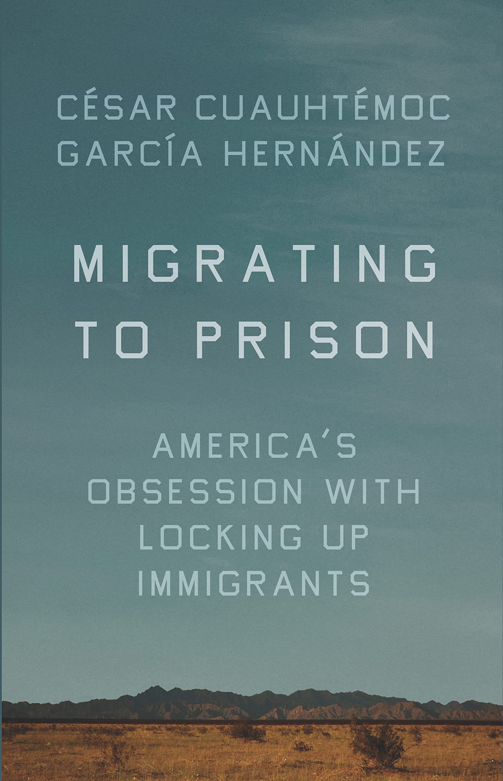 Migrating to Prison: Americas Obsession with Locking Up Immigrants,Used