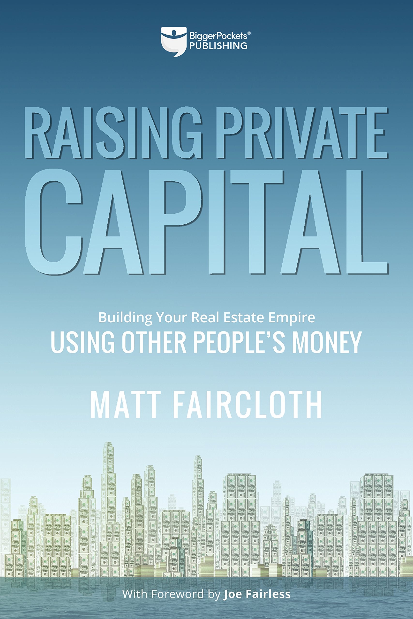 Raising Private Capital: Building Your Real Estate Empire Using Other People'S Money