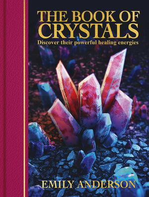 The Book Of Crystals: Discover Their Powerful Healing Energies