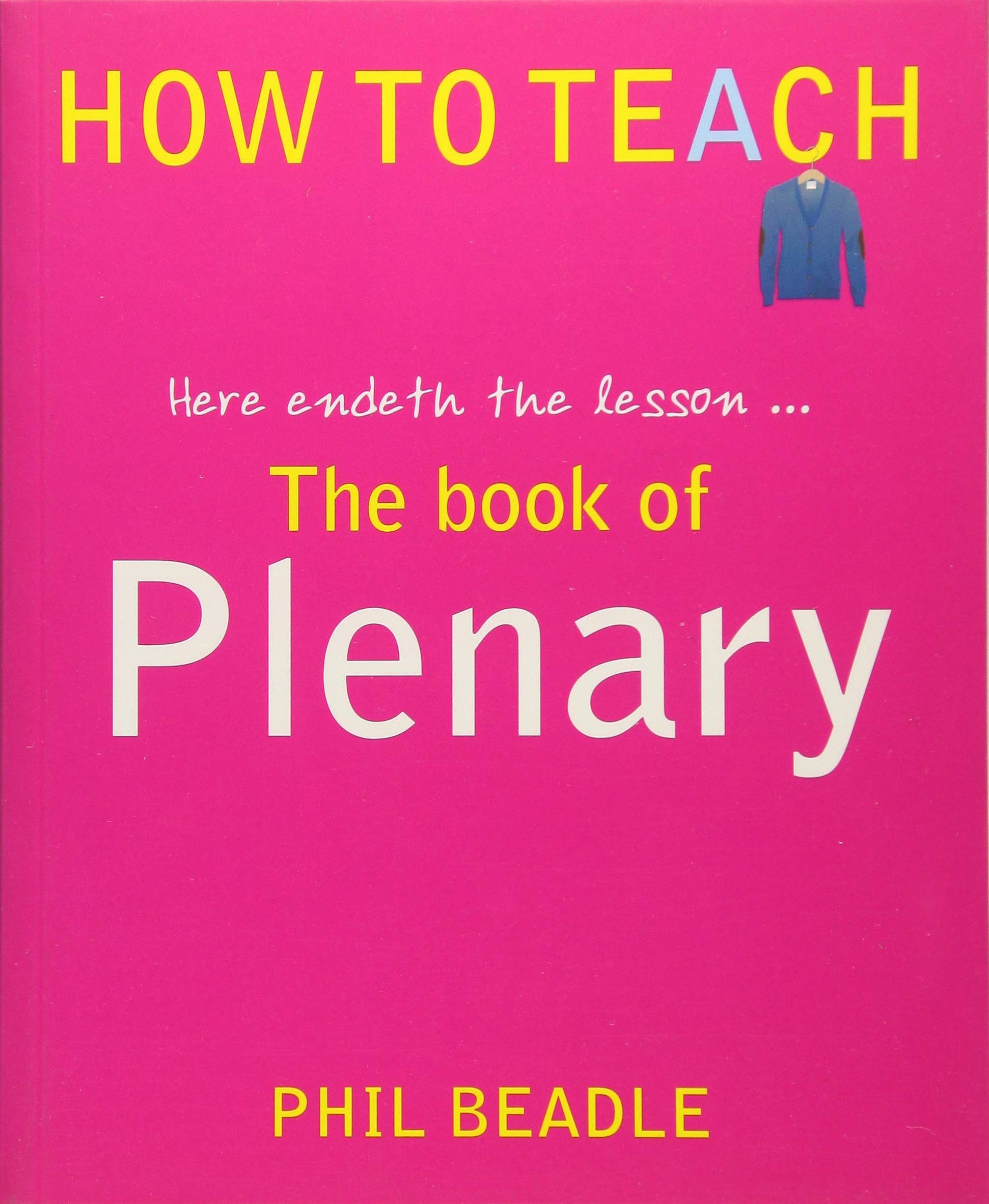 The Book Of Plenary: Here Endeth The Lesson . . . (How To Teach (Independent Thinking)),Used