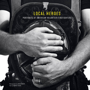 Local Heroes: Portraits of American Volunteer Firefighters,Used