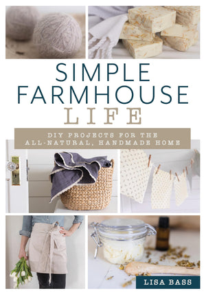Simple Farmhouse Life: Diy Projects For The Allnatural, Handmade Home