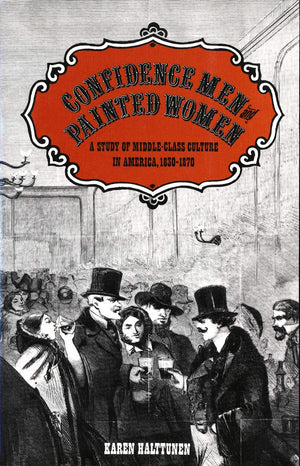 Confidence Men And Painted Women: A Study Of Middleclass Culture In America, 18301870 (Yale Historical Publications, Miscellan,Used