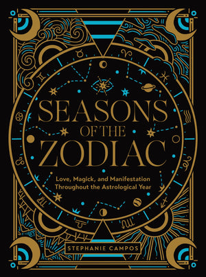 Seasons Of The Zodiac: Love, Magick, And Manifestation Throughout The Astrological Year,New