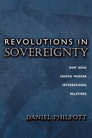 Revolutions In Sovereignty: How Ideas Shaped Modern International Relations.,New