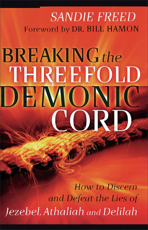 Chosen Books Breaking the Threefold Demonic Cord - Discern Lies of Jezebel, Athaliah & Delilah