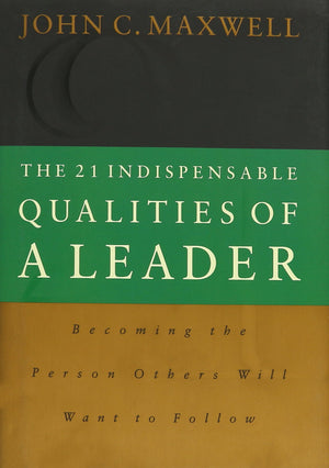 The 21 Indispensable Qualities Of A Leader: Becoming The Person Others Will Want To Follow-used