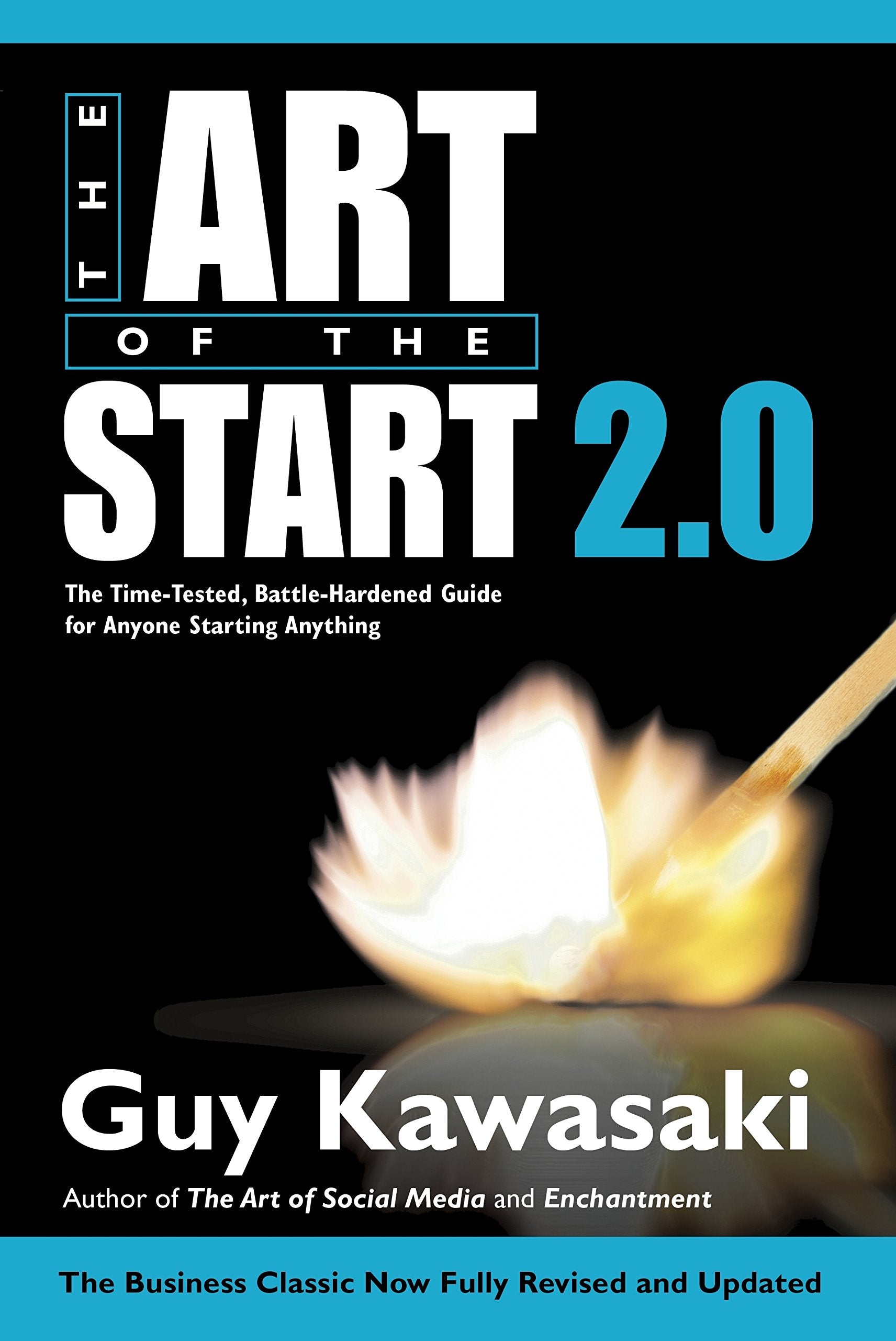 Art Of The Start 2.0: The Timetested, Battlehardened Guide For Anyone Starting Anything,New