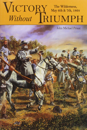 Victory Without Triumph: The Wilderness, May 6th & 7th, 1864