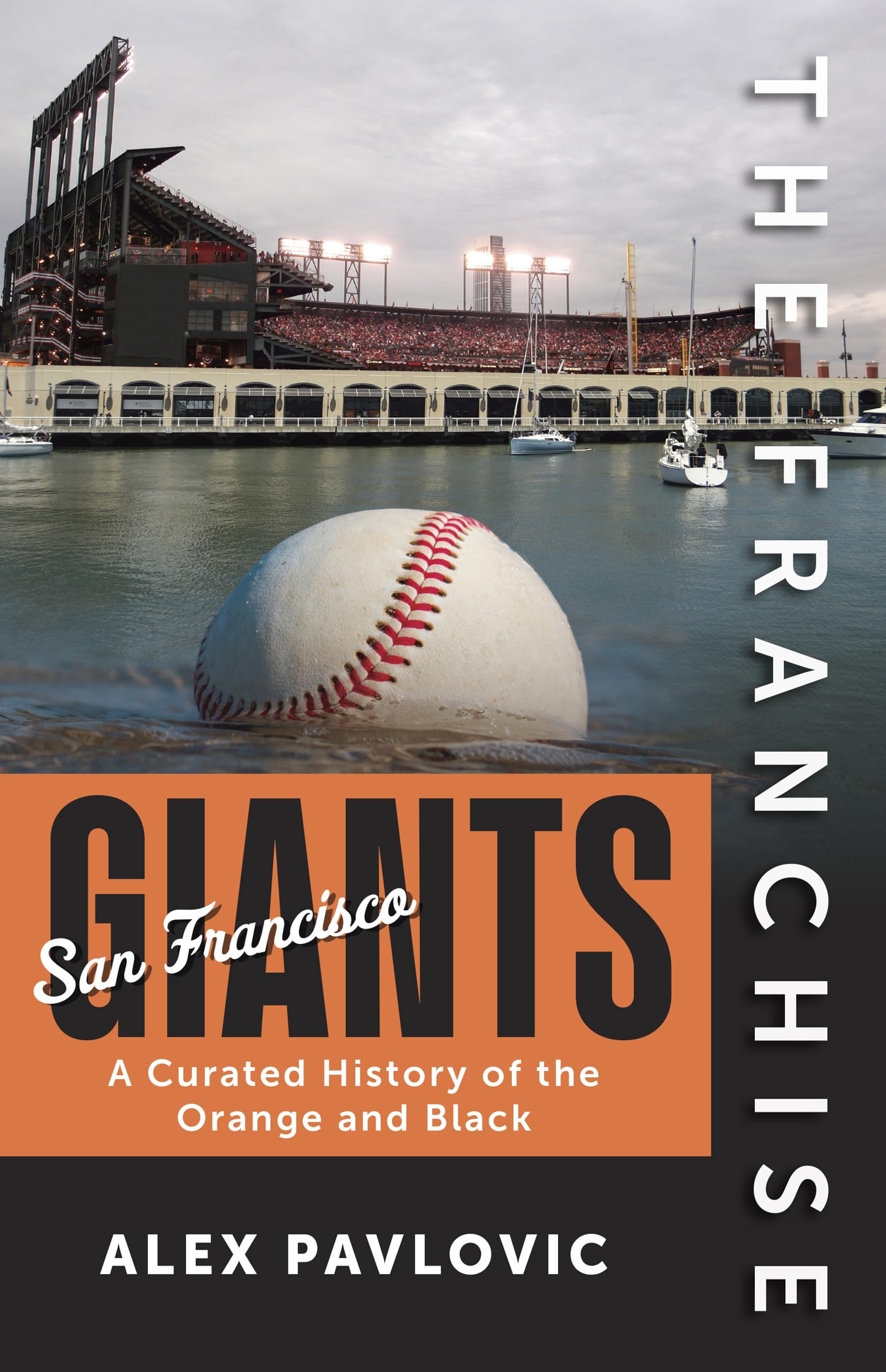 The Franchise: San Francisco Giants: A Curated History Of The Orange And Black